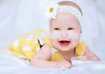 属鸡起名宜用字 属鸡人起名宜用字