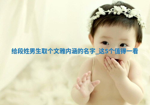 段姓文雅内涵的男生名字